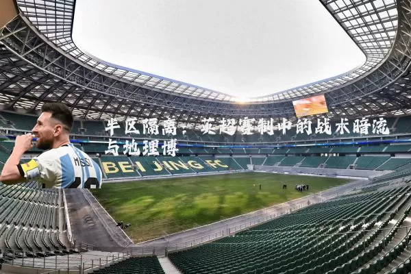 半区隔离:英超赛制中的战术暗流与地理博弈