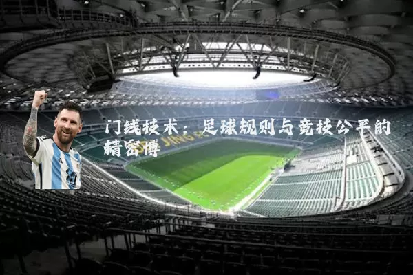 门线技术：足球规则与竞技公平的精密博弈