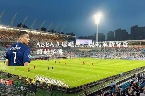 ABBA点球顺序：规则革新背后的科学博弈