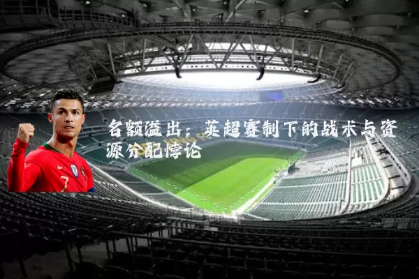 名额溢出:英超赛制下的战术与资源分配悖论