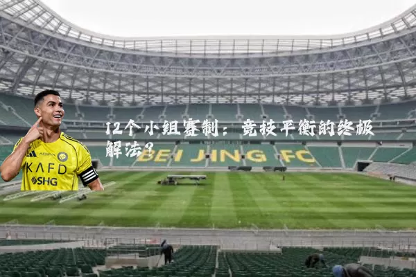 12个小组赛制:竞技平衡的终极解法?