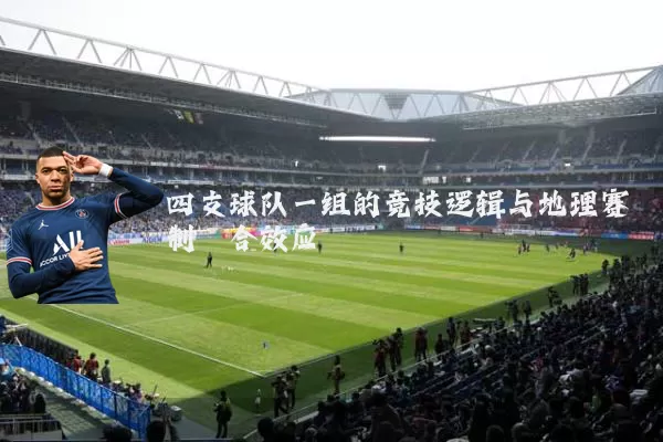 四支球队一组的竞技逻辑与地理赛制耦合效应